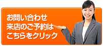 お問い合わせ、来店のご予約はこちらをクリック